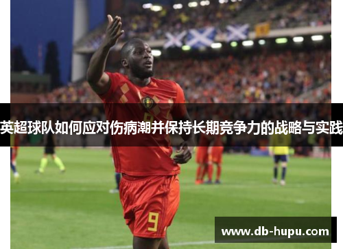 英超球队如何应对伤病潮并保持长期竞争力的战略与实践
