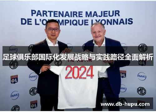 足球俱乐部国际化发展战略与实践路径全面解析 足球俱乐部国际化发展战略与实践路径全面解析