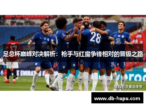 足总杯巅峰对决解析：枪手与红魔争锋相对的晋级之路