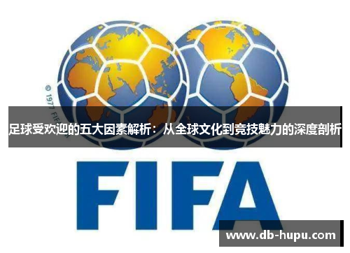足球受欢迎的五大因素解析：从全球文化到竞技魅力的深度剖析