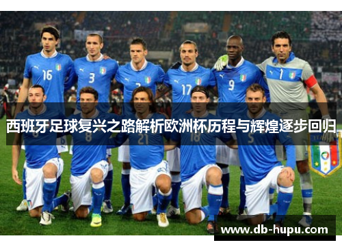 西班牙足球复兴之路解析欧洲杯历程与辉煌逐步回归