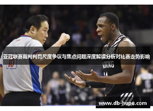 亚冠联赛裁判判罚尺度争议与焦点问题深度解读分析对比赛走势影响