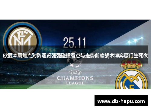 欧冠本周焦点对阵速览强强碰撞看点与走势前瞻战术博弈豪门生死夜