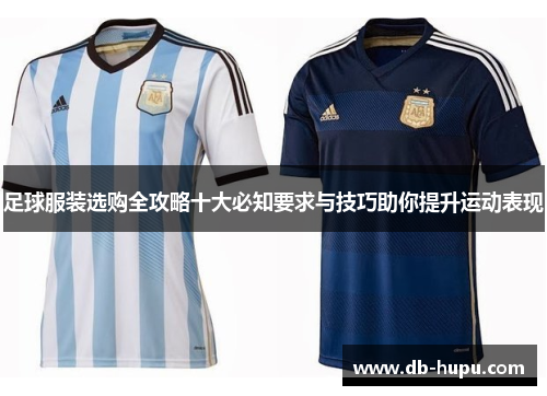 足球服装选购全攻略十大必知要求与技巧助你提升运动表现