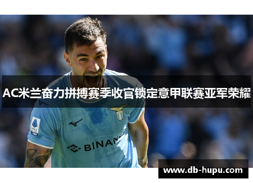 AC米兰奋力拼搏赛季收官锁定意甲联赛亚军荣耀