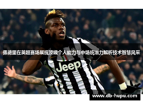 佩德里在英超赛场展现顶级个人能力与中场统治力解析技术智慧风采