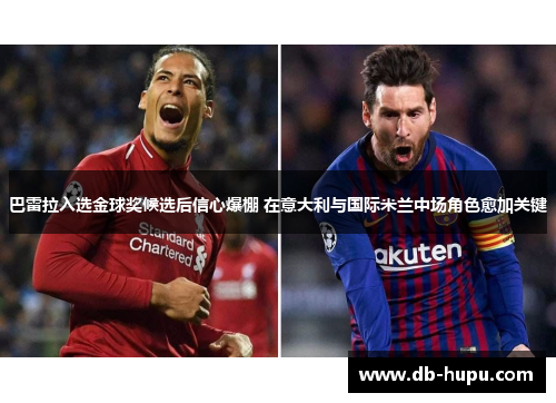 巴雷拉入选金球奖候选后信心爆棚 在意大利与国际米兰中场角色愈加关键 巴雷拉入选金球奖候选后信心爆棚 在意大利与国际米兰中场角色愈加关键