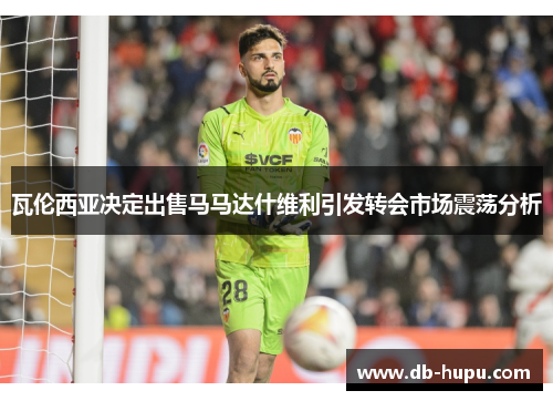 瓦伦西亚决定出售马马达什维利引发转会市场震荡分析