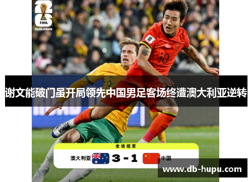 谢文能破门虽开局领先中国男足客场终遭澳大利亚逆转 谢文能破门虽开局领先中国男足客场终遭澳大利亚逆转