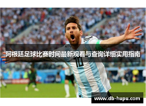 阿根廷足球比赛时间最新观看与查询详细实用指南