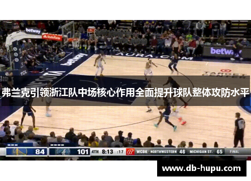 弗兰克引领浙江队中场核心作用全面提升球队整体攻防水平 弗兰克引领浙江队中场核心作用全面提升球队整体攻防水平