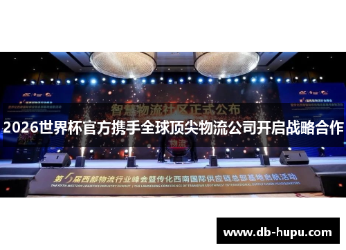 2026世界杯官方携手全球顶尖物流公司开启战略合作 2026世界杯官方携手全球顶尖物流公司开启战略合作
