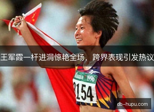 王军霞一杆进洞惊艳全场,跨界表现引发热议 王军霞一杆进洞惊艳全场,跨界表现引发热议